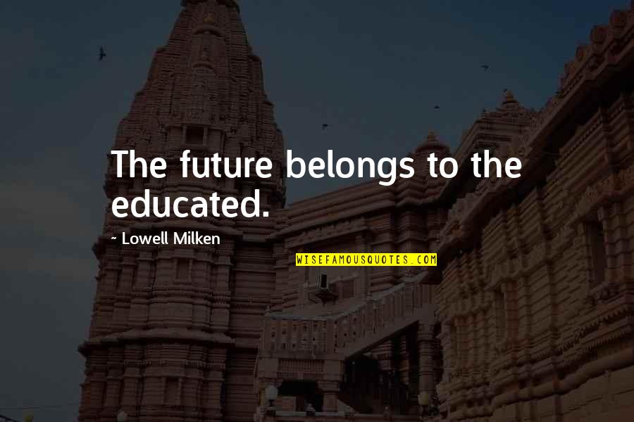 Inspiring Christian Girl Quotes By Lowell Milken: The future belongs to the educated.