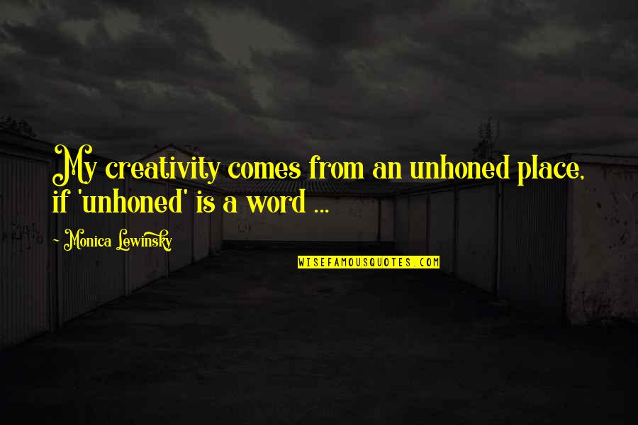 Inspiring Christian Girl Quotes By Monica Lewinsky: My creativity comes from an unhoned place, if