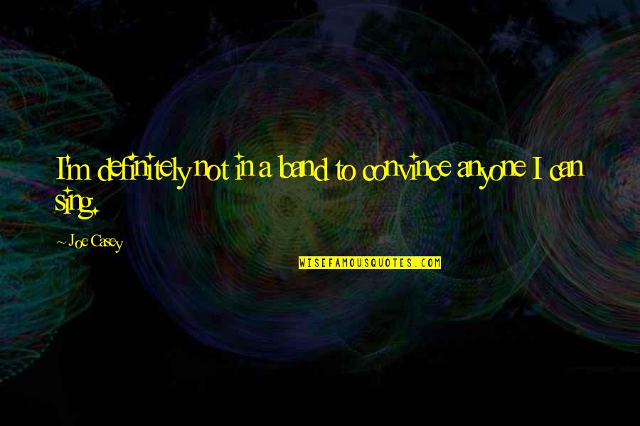 Inspiring Christmas Messages Quotes By Joe Casey: I'm definitely not in a band to convince