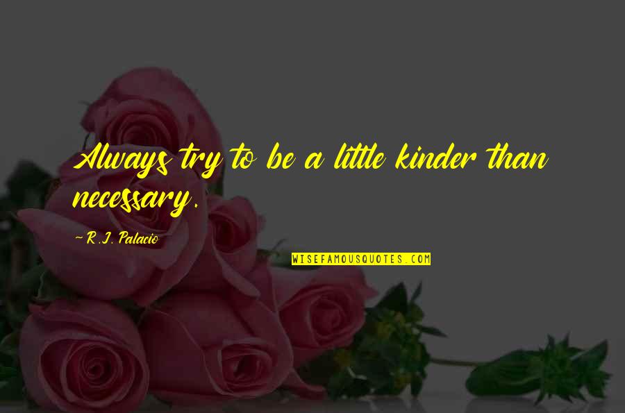 Inspiring Coding Quotes By R.J. Palacio: Always try to be a little kinder than Inspiring Coding Quotes By R.J. Palacio: Always try to be a little kinder than