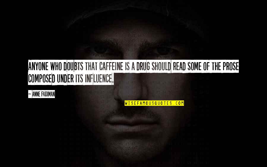 Inspiring Colleagues Quotes By Anne Fadiman: Anyone who doubts that caffeine is a drug Inspiring Colleagues Quotes By Anne Fadiman: Anyone who doubts that caffeine is a drug