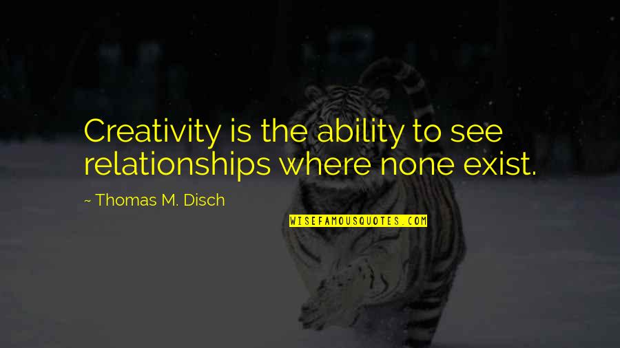 Inspiring Couples Quotes By Thomas M. Disch: Creativity is the ability to see relationships where