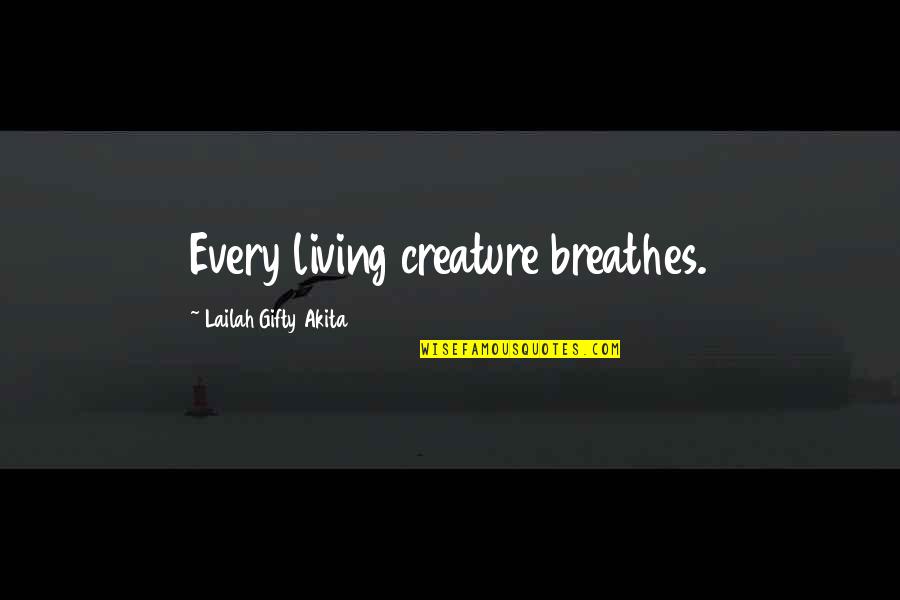 Inspiring Creation Quotes By Lailah Gifty Akita: Every living creature breathes.