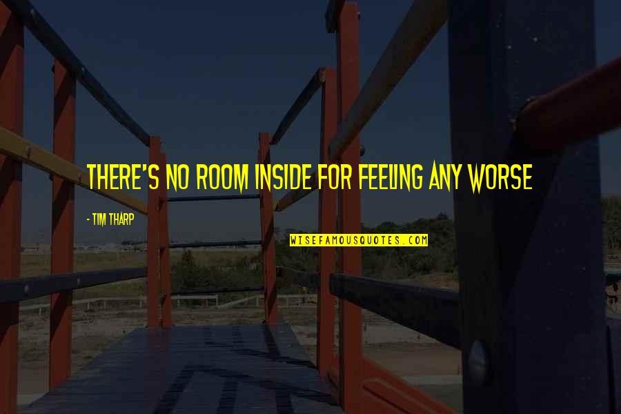 Inspiring Creation Quotes By Tim Tharp: There's no room inside for feeling any worse