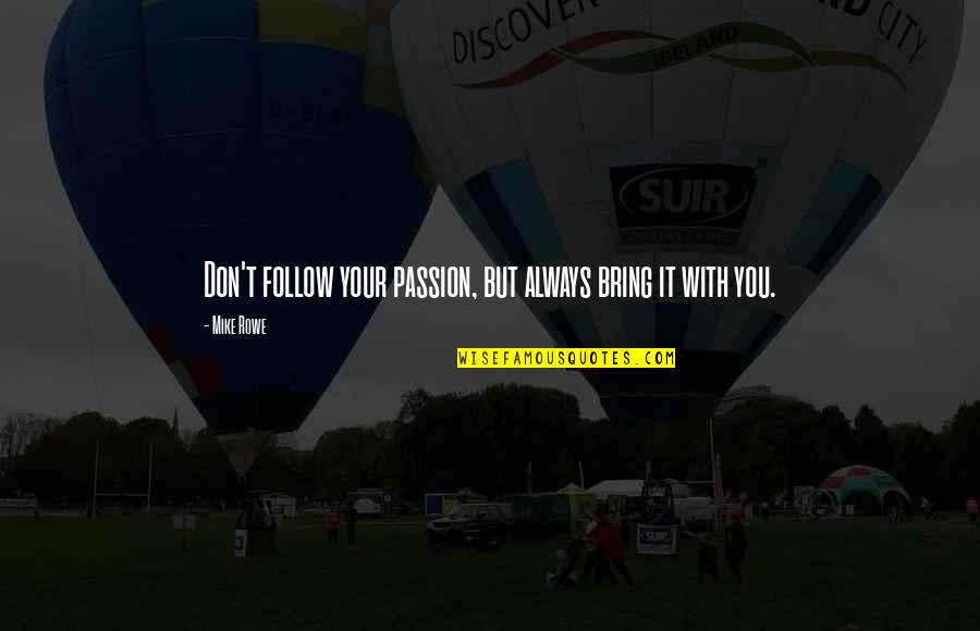 Inspiring Creativity Locks Quotes By Mike Rowe: Don't follow your passion, but always bring it