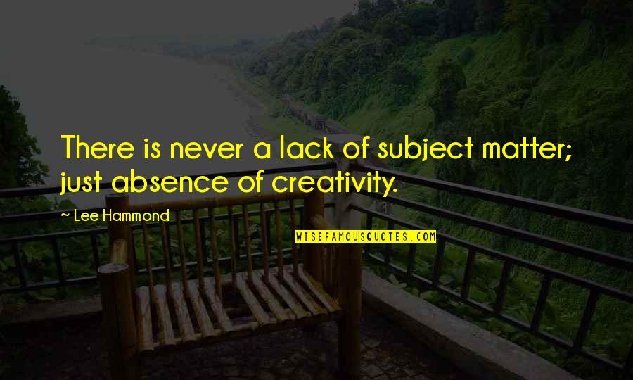 Inspiring Creativity Quotes By Lee Hammond: There is never a lack of subject matter;