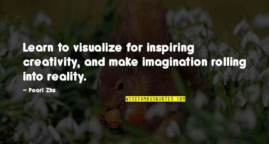 Inspiring Creativity Quotes By Pearl Zhu: Learn to visualize for inspiring creativity, and make