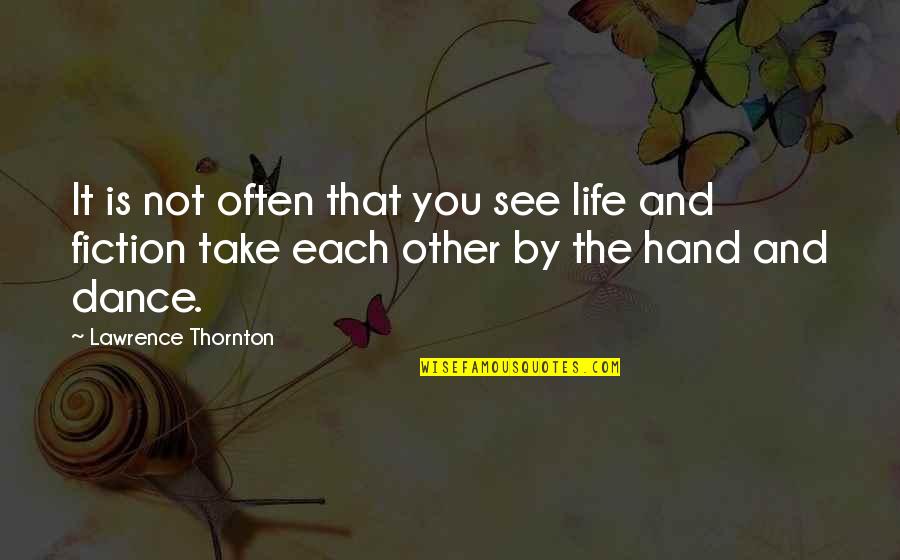 Inspiring Dance Quotes By Lawrence Thornton: It is not often that you see life Inspiring Dance Quotes By Lawrence Thornton: It is not often that you see life