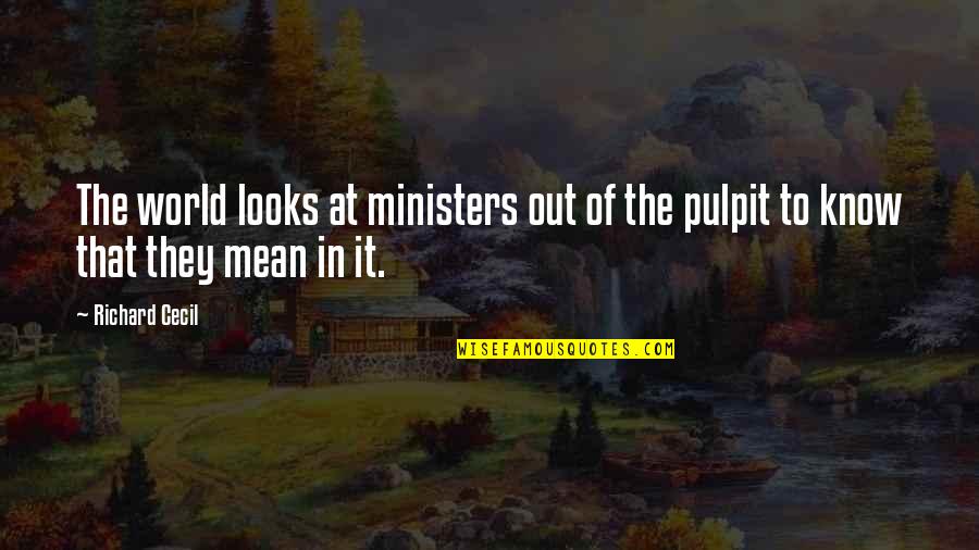 Inspiring Dauntless Quotes By Richard Cecil: The world looks at ministers out of the