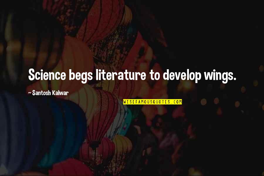 Inspiring Dauntless Quotes By Santosh Kalwar: Science begs literature to develop wings.