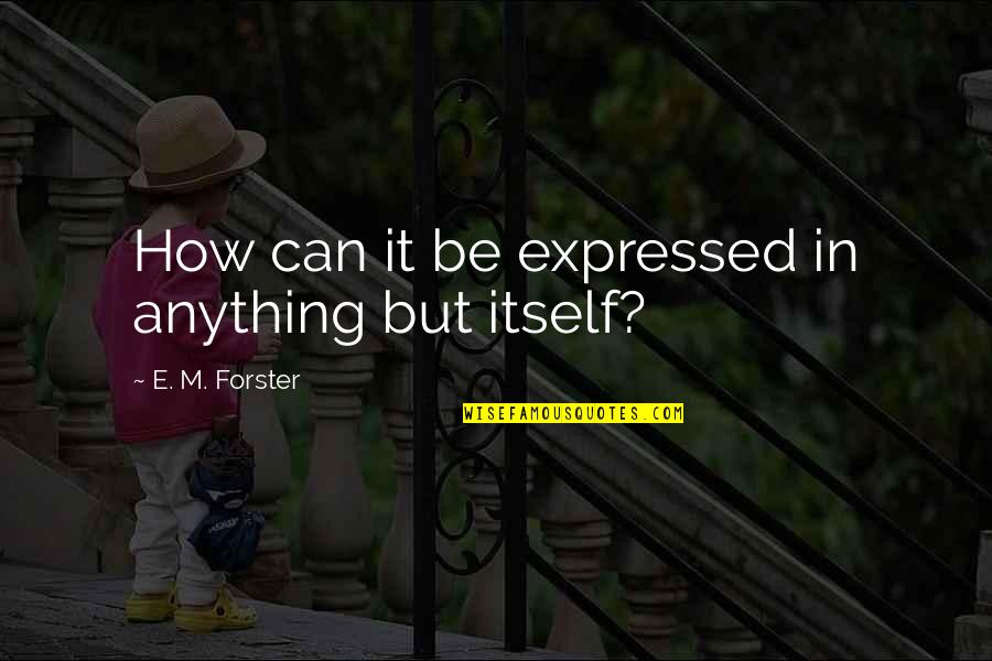 Inspiring Dean Winchester Quotes By E. M. Forster: How can it be expressed in anything but Inspiring Dean Winchester Quotes By E. M. Forster: How can it be expressed in anything but