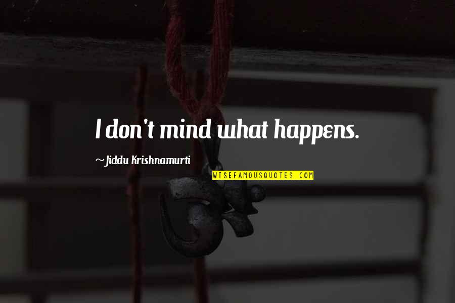 Inspiring Dean Winchester Quotes By Jiddu Krishnamurti: I don't mind what happens. Inspiring Dean Winchester Quotes By Jiddu Krishnamurti: I don't mind what happens.