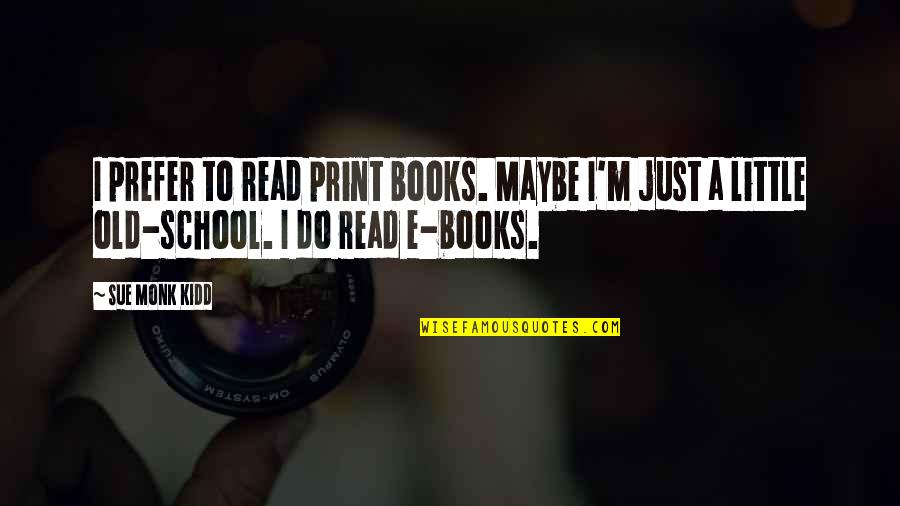 Inspiring Dean Winchester Quotes By Sue Monk Kidd: I prefer to read print books. Maybe I'm Inspiring Dean Winchester Quotes By Sue Monk Kidd: I prefer to read print books. Maybe I'm