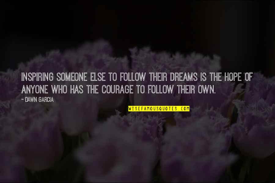 Inspiring Dream Quotes By Dawn Garcia: Inspiring someone else to follow their dreams is