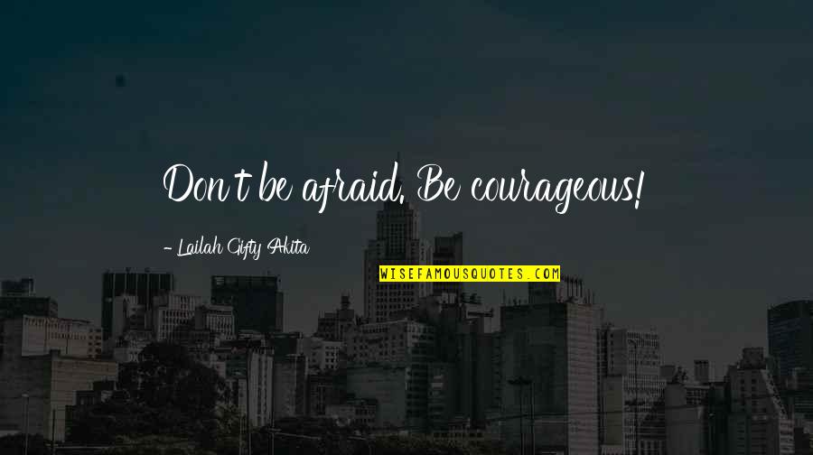 Inspiring Dream Quotes By Lailah Gifty Akita: Don't be afraid. Be courageous!