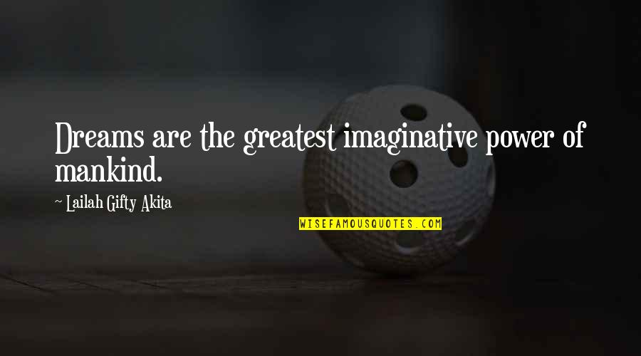 Inspiring Dream Quotes By Lailah Gifty Akita: Dreams are the greatest imaginative power of mankind.