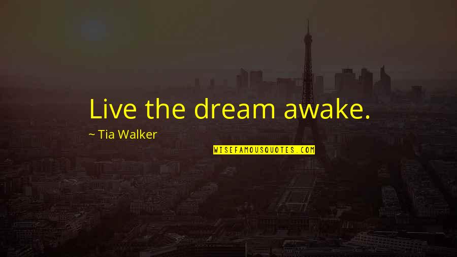 Inspiring Dream Quotes By Tia Walker: Live the dream awake.