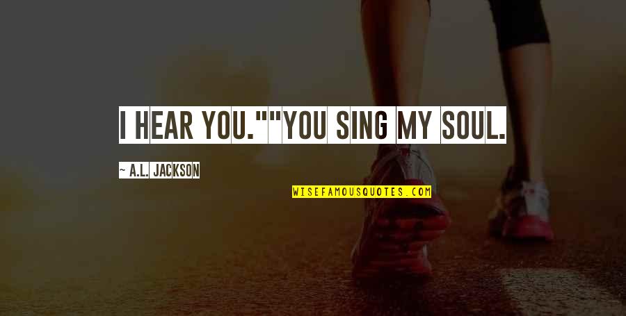 Inspiring Driving Quotes By A.L. Jackson: I hear you.""You sing my soul.