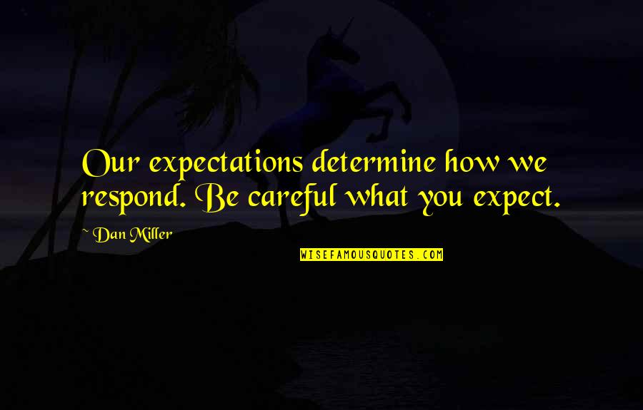 Inspiring Educational Institution Quotes By Dan Miller: Our expectations determine how we respond. Be careful