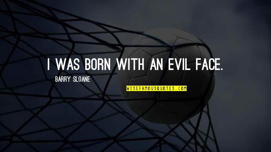 Inspiring Evening Quotes By Barry Sloane: I was born with an evil face. Inspiring Evening Quotes By Barry Sloane: I was born with an evil face.