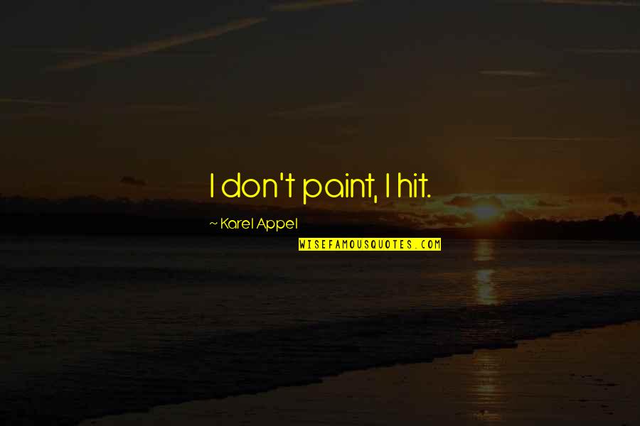 Inspiring Feeling Quotes By Karel Appel: I don't paint, I hit.