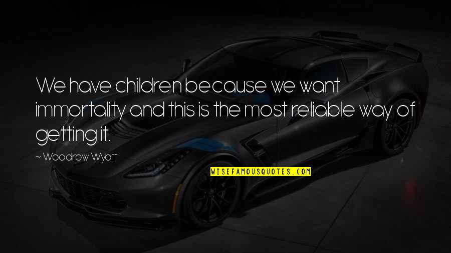 Inspiring Feeling Quotes By Woodrow Wyatt: We have children because we want immortality and