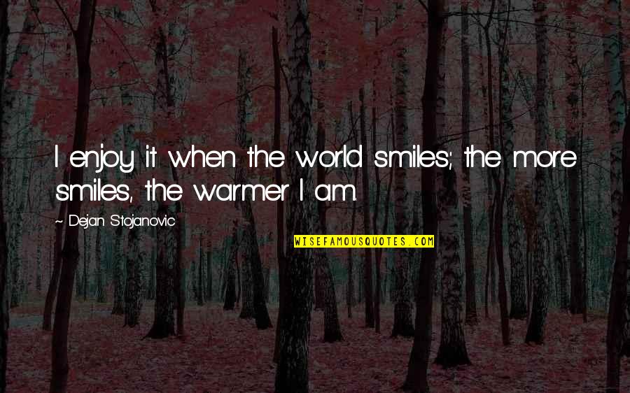 Inspiring Female Empowerment Quotes By Dejan Stojanovic: I enjoy it when the world smiles; the