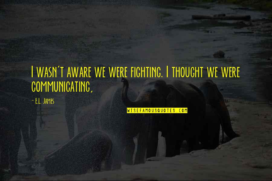 Inspiring Filipino Quotes By E.L. James: I wasn't aware we were fighting. I thought