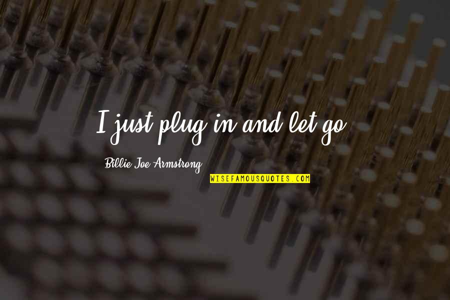 Inspiring Funny Quotes By Billie Joe Armstrong: I just plug in and let go.