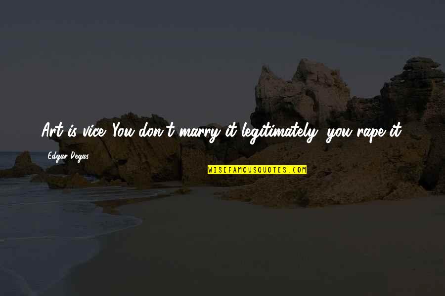 Inspiring Funny Quotes By Edgar Degas: Art is vice. You don't marry it legitimately,