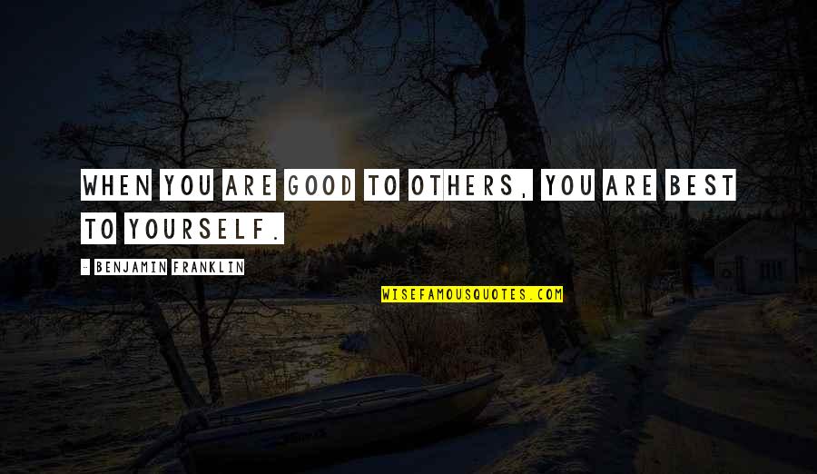 Inspiring Good Quotes By Benjamin Franklin: When you are good to others, you are Inspiring Good Quotes By Benjamin Franklin: When you are good to others, you are