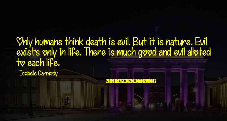 Inspiring Good Quotes By Isobelle Carmody: Only humans think death is evil. But it Inspiring Good Quotes By Isobelle Carmody: Only humans think death is evil. But it