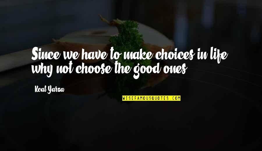 Inspiring Good Quotes By Kcat Yarza: Since we have to make choices in life,