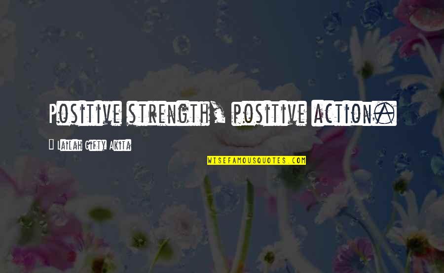 Inspiring Good Quotes By Lailah Gifty Akita: Positive strength, positive action. Inspiring Good Quotes By Lailah Gifty Akita: Positive strength, positive action.
