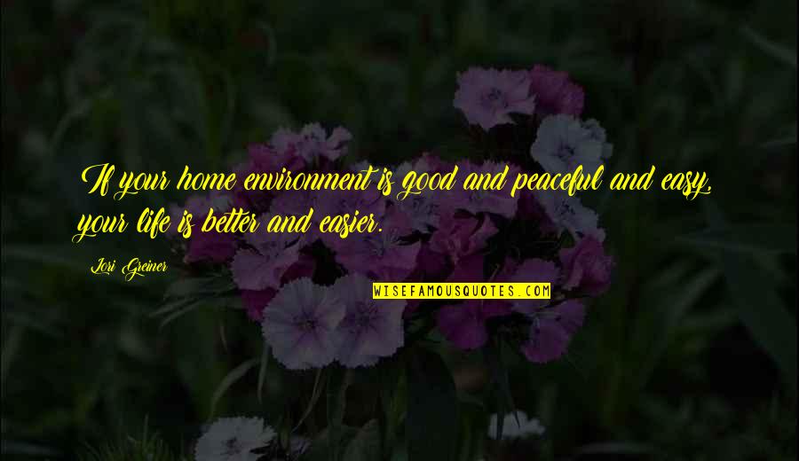 Inspiring Good Quotes By Lori Greiner: If your home environment is good and peaceful Inspiring Good Quotes By Lori Greiner: If your home environment is good and peaceful