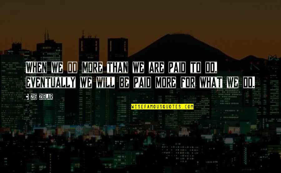 Inspiring Graduation Quotes By Zig Ziglar: When we do more than we are paid