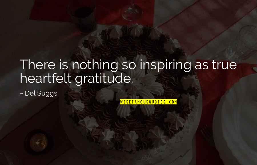 Inspiring Gratitude Quotes By Del Suggs: There is nothing so inspiring as true heartfelt