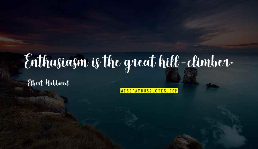 Inspiring Gutsy Quotes By Elbert Hubbard: Enthusiasm is the great hill-climber. Inspiring Gutsy Quotes By Elbert Hubbard: Enthusiasm is the great hill-climber.