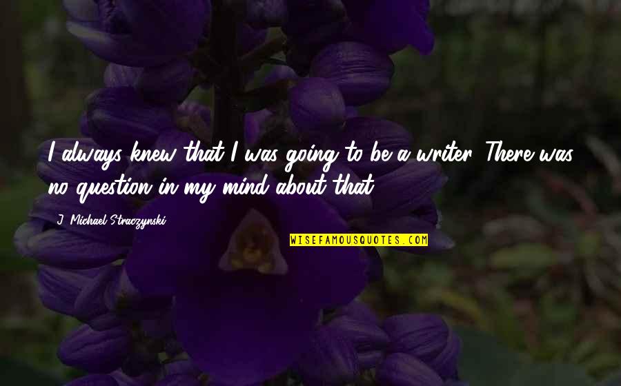 Inspiring Gutsy Quotes By J. Michael Straczynski: I always knew that I was going to Inspiring Gutsy Quotes By J. Michael Straczynski: I always knew that I was going to