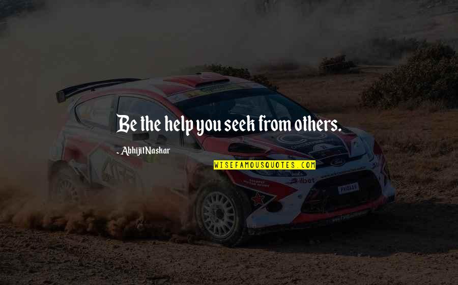 Inspiring Helping Others Quotes By Abhijit Naskar: Be the help you seek from others.