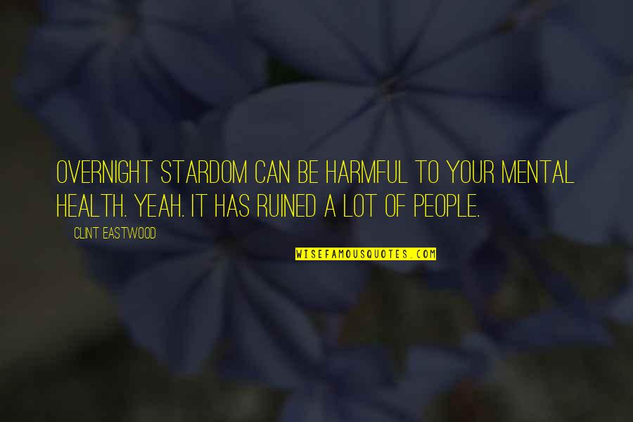 Inspiring Helping Others Quotes By Clint Eastwood: Overnight stardom can be harmful to your mental