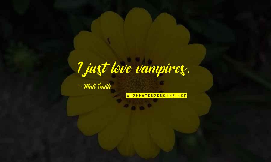 Inspiring Holocaust Quotes By Matt Smith: I just love vampires.