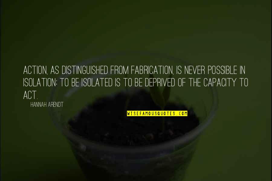 Inspiring Individuals Quotes By Hannah Arendt: Action, as distinguished from fabrication, is never possible