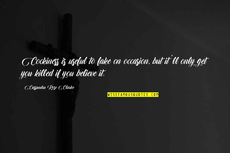 Inspiring Lady Quotes By Cassandra Rose Clarke: Cockiness is useful to fake on occasion, but Inspiring Lady Quotes By Cassandra Rose Clarke: Cockiness is useful to fake on occasion, but