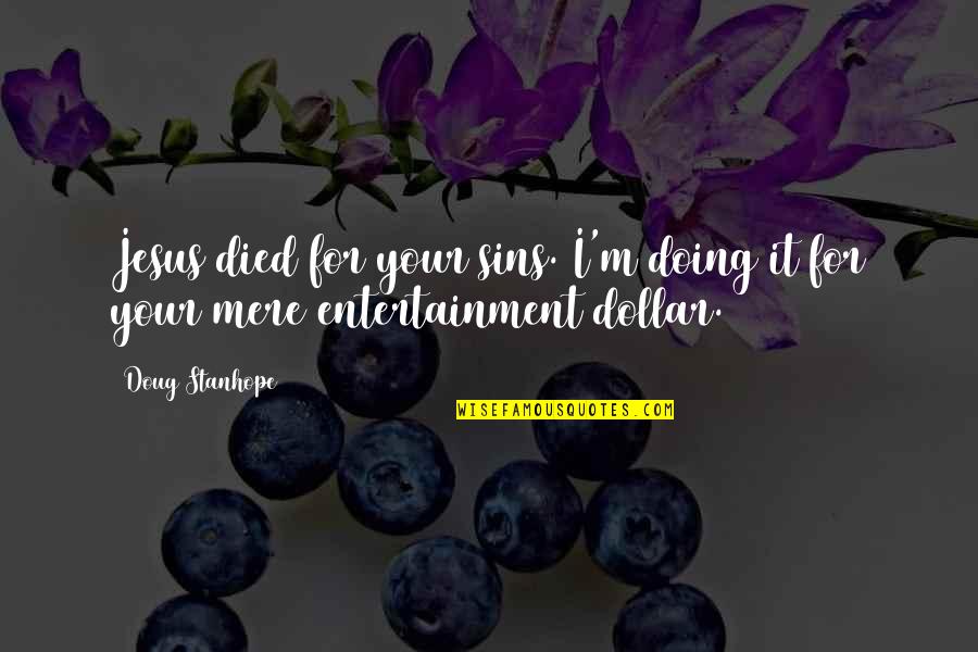Inspiring Leader Quotes By Doug Stanhope: Jesus died for your sins. I'm doing it