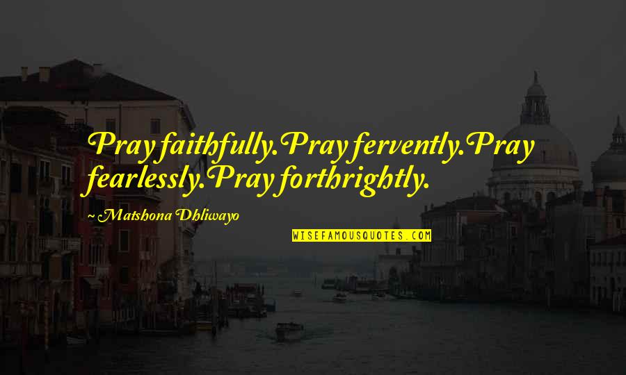 Inspiring Leader Quotes By Matshona Dhliwayo: Pray faithfully.Pray fervently.Pray fearlessly.Pray forthrightly. Inspiring Leader Quotes By Matshona Dhliwayo: Pray faithfully.Pray fervently.Pray fearlessly.Pray forthrightly.