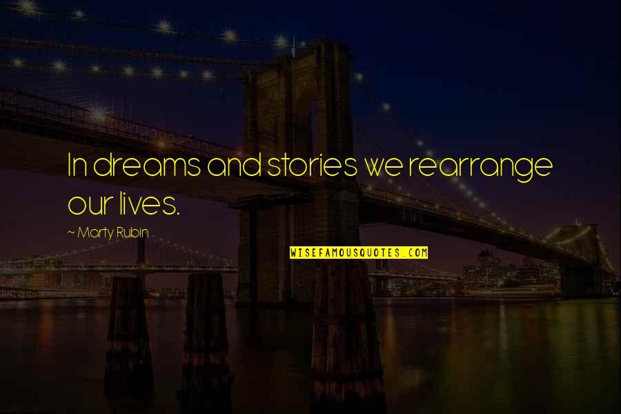 Inspiring Leadership Quotes By Marty Rubin: In dreams and stories we rearrange our lives.