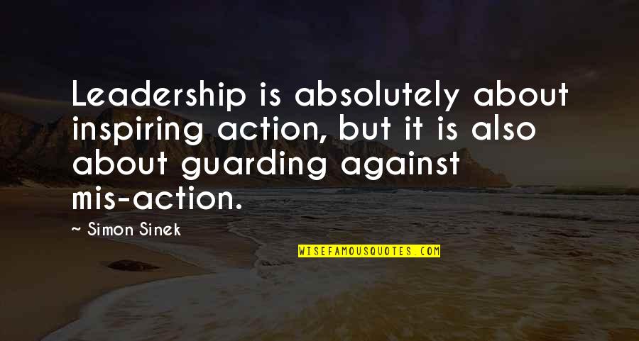 Inspiring Leadership Quotes By Simon Sinek: Leadership is absolutely about inspiring action, but it