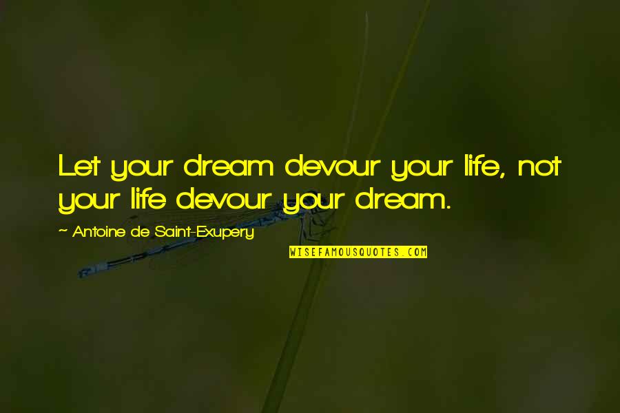 Inspiring Life Quotes By Antoine De Saint-Exupery: Let your dream devour your life, not your