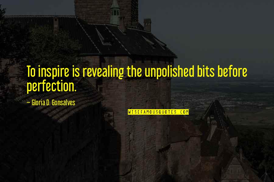 Inspiring Life Quotes By Gloria D. Gonsalves: To inspire is revealing the unpolished bits before